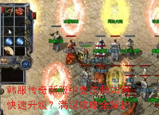 韩服传奇新服中变法师如何快速升级?满级攻略全解析 韩服传奇新服中变法师如何快速升级?满级攻略全解析