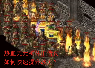 热血无元神怀旧传奇:如何快速提升战力? 热血无元神怀旧传奇:如何快速提升战力?