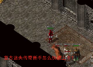 复古迷失传奇新手怎么快速上手? 复古迷失传奇新手怎么快速上手?