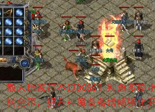 散人玩家打不过BOSS?别急多刷小地图攒材料金币,提升神魔装备增幅强化开光后照样强 散人玩家打不过BOSS?别急多刷小地图攒材料金币,提升神魔装备增幅强化开光后照样强
