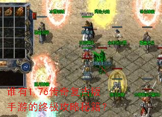谁有1.76传奇复古版手游的终极攻略秘籍? 谁有1.76传奇复古版手游的终极攻略秘籍?