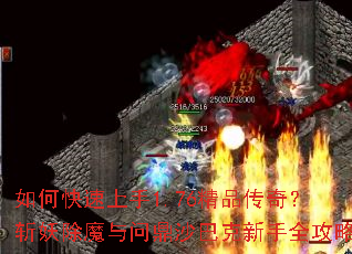 如何快速上手1.76精品传奇?斩妖除魔与问鼎沙巴克新手全攻略 如何快速上手1.76精品传奇?斩妖除魔与问鼎沙巴克新手全攻略