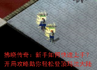 拂晓传奇:新手如何快速上手?开局攻略助你轻松登顶玛法大陆 拂晓传奇:新手如何快速上手?开局攻略助你轻松登顶玛法大陆