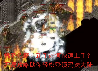 拂晓传奇:新手如何快速上手?开局攻略助你轻松登顶玛法大陆 拂晓传奇:新手如何快速上手?开局攻略助你轻松登顶玛法大陆