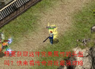 想要获取这件完美属性的头盔吗?快来看传奇游戏最强攻略 想要获取这件完美属性的头盔吗?快来看传奇游戏最强攻略