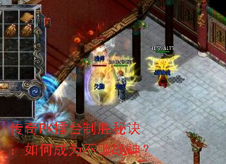 传奇PK擂台制胜秘诀:如何成为不败战神? 传奇PK擂台制胜秘诀:如何成为不败战神?