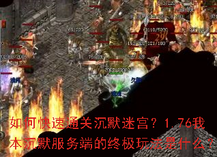 如何快速通关沉默迷宫?1.76我本沉默服务端的终极玩法是什么? 如何快速通关沉默迷宫?1.76我本沉默服务端的终极玩法是什么?