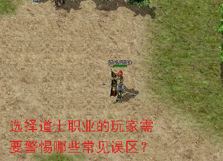 选择道士职业的玩家需要警惕哪些常见误区? 选择道士职业的玩家需要警惕哪些常见误区?