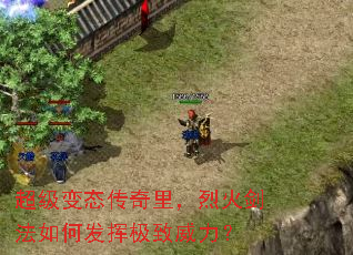 超级变态传奇里,烈火剑法如何发挥极致威力? 超级变态传奇里,烈火剑法如何发挥极致威力?