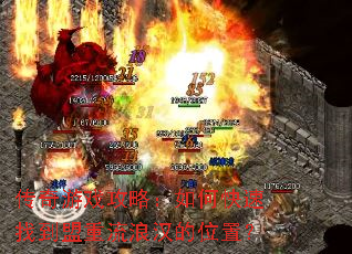 传奇游戏攻略:如何快速找到盟重流浪汉的位置? 传奇游戏攻略:如何快速找到盟重流浪汉的位置?