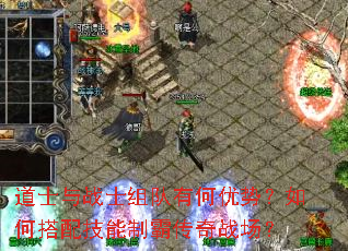 道士与战士组队有何优势?如何搭配技能制霸传奇战场? 道士与战士组队有何优势?如何搭配技能制霸传奇战场?