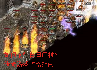 如何前往白日门村?传奇游戏攻略指南 如何前往白日门村?传奇游戏攻略指南