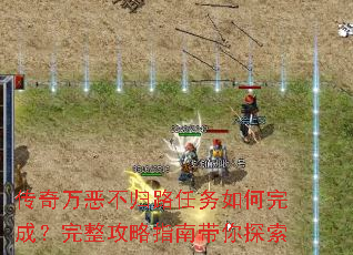 传奇万恶不归路任务如何完成?完整攻略指南带你探索 传奇万恶不归路任务如何完成?完整攻略指南带你探索
