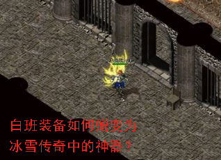 白班装备如何蜕变为冰雪传奇中的神器? 白班装备如何蜕变为冰雪传奇中的神器?