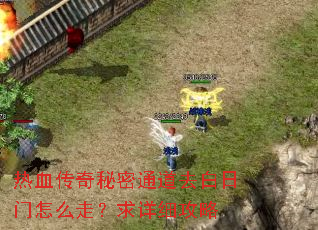 热血传奇秘密通道去白日门怎么走?求详细攻略 热血传奇秘密通道去白日门怎么走?求详细攻略