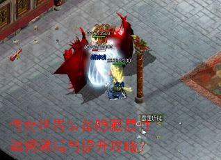 传奇世界装备隐藏属性如何激活与提升攻略? 传奇世界装备隐藏属性如何激活与提升攻略?