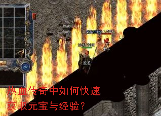 热血传奇中如何快速获取元宝与经验? 热血传奇中如何快速获取元宝与经验?