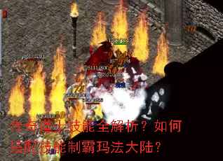 传奇道士技能全解析?如何搭配技能制霸玛法大陆? 传奇道士技能全解析?如何搭配技能制霸玛法大陆?