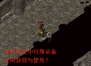 传奇游戏中特殊装备如何获取与使用? 传奇游戏中特殊装备如何获取与使用?