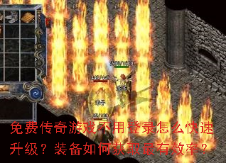 免费传奇游戏不用登录怎么快速升级?装备如何获取最有效率? 免费传奇游戏不用登录怎么快速升级?装备如何获取最有效率?