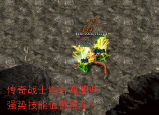 传奇战士组合有哪些强势技能值得推荐? 传奇战士组合有哪些强势技能值得推荐?