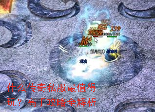什么传奇私服最值得玩?高手攻略全解析 什么传奇私服最值得玩?高手攻略全解析
