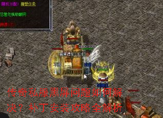 传奇私服黑屏问题如何解决?补丁安装攻略全解析 传奇私服黑屏问题如何解决?补丁安装攻略全解析