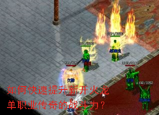 如何快速提升新开火龙单职业传奇的战斗力? 如何快速提升新开火龙单职业传奇的战斗力?