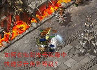 如何在仙剑传奇私服中快速提升角色等级? 如何在仙剑传奇私服中快速提升角色等级?
