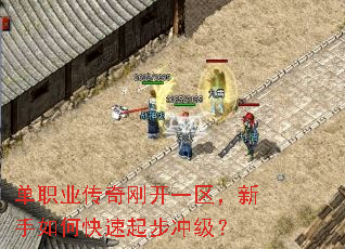 单职业传奇刚开一区,新手如何快速起步冲级? 单职业传奇刚开一区,新手如何快速起步冲级?