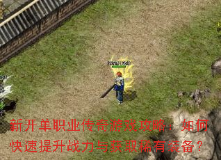 新开单职业传奇游戏攻略:如何快速提升战力与获取稀有装备? 新开单职业传奇游戏攻略:如何快速提升战力与获取稀有装备?