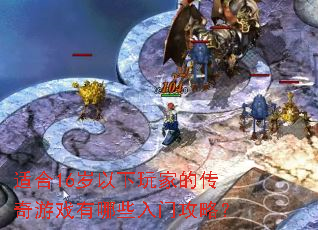 适合16岁以下玩家的传奇游戏有哪些入门攻略? 适合16岁以下玩家的传奇游戏有哪些入门攻略?