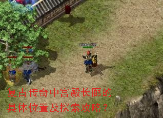 复古传奇中宫殿长廊的具体位置及探索攻略? 复古传奇中宫殿长廊的具体位置及探索攻略?