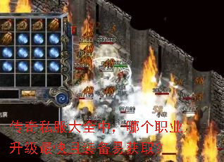 传奇私服大全中,哪个职业升级最快且装备易获取? 传奇私服大全中,哪个职业升级最快且装备易获取?
