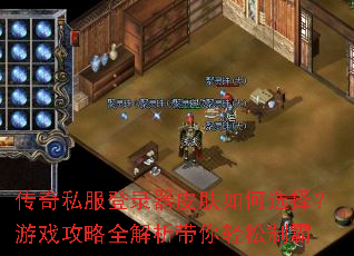 传奇私服登录器皮肤如何选择?游戏攻略全解析带你轻松制霸 传奇私服登录器皮肤如何选择?游戏攻略全解析带你轻松制霸
