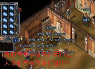 热血传奇私服中白日门龙人刷新位置具体在哪里? 热血传奇私服中白日门龙人刷新位置具体在哪里?