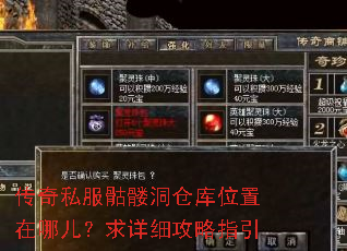 传奇私服骷髅洞仓库位置在哪儿?求详细攻略指引 传奇私服骷髅洞仓库位置在哪儿?求详细攻略指引
