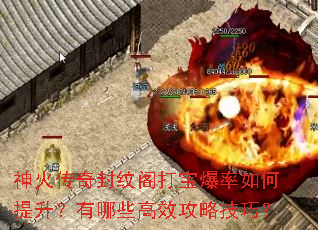 神火传奇封纹阁打宝爆率如何提升?有哪些高效攻略技巧? 神火传奇封纹阁打宝爆率如何提升?有哪些高效攻略技巧?