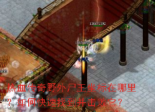 热血传奇野外尸王坐标在哪里?如何快速找到并击败它? 热血传奇野外尸王坐标在哪里?如何快速找到并击败它?