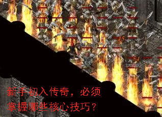 新手初入传奇,必须掌握哪些核心技巧? 新手初入传奇,必须掌握哪些核心技巧?