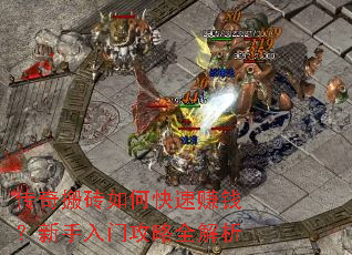 传奇搬砖如何快速赚钱?新手入门攻略全解析 传奇搬砖如何快速赚钱?新手入门攻略全解析