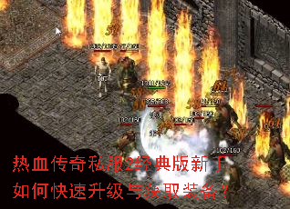 热血传奇私服2经典版新手如何快速升级与获取装备? 热血传奇私服2经典版新手如何快速升级与获取装备?