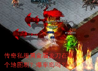 传奇私服黄金屠龙刀在哪个地图刷?爆率高吗? 传奇私服黄金屠龙刀在哪个地图刷?爆率高吗?