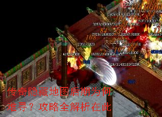 传奇隐藏地图后期为何难寻?攻略全解析在此 传奇隐藏地图后期为何难寻?攻略全解析在此
