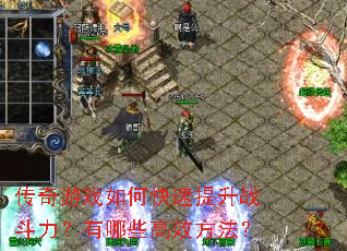 传奇游戏如何快速提升战斗力?有哪些高效方法? 传奇游戏如何快速提升战斗力?有哪些高效方法?