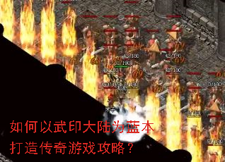 如何以武印大陆为蓝本打造传奇游戏攻略? 如何以武印大陆为蓝本打造传奇游戏攻略?