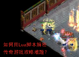 如何用Lua脚本解密传奇游戏攻略难题? 如何用Lua脚本解密传奇游戏攻略难题?